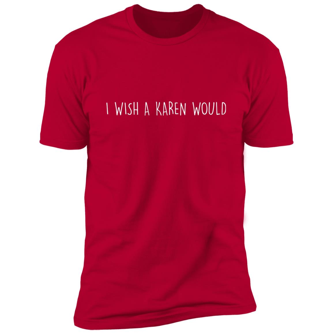 "I WISH A KAREN WOULD' PREMIUM TEE (WHITE FONT)